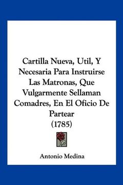 portada Cartilla Nueva, Util, y Necesaria Para Instruirse las Matronas, que Vulgarmente Sellaman Comadres, en el Oficio de Partear (1785)