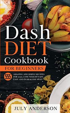 portada Dash Diet Cookbook for Beginners: 555 Amazing and Simple Recipes for 2020. Lose Weight Fast, Easy and in Healthy Way! (en Inglés)