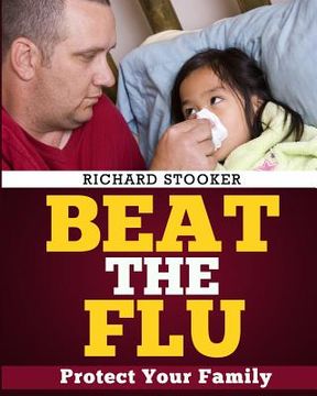 portada Beat the Flu: Protect Yourself and Your Family from Swine Flu, Bird Flu, Pandemic Flu and Seasonal Flu (in English)