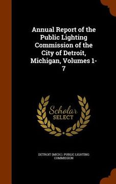 portada Annual Report of the Public Lighting Commission of the City of Detroit, Michigan, Volumes 1-7