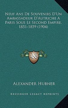 portada Neuf Ans De Souvenirs D'Un Ambassadeur D'Autriche A Paris Sous Le Second Empire, 1851-1859 (1904) (in French)