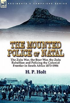 portada the mounted police of natal: the zulu war, the boer war, the zulu rebellion and policing the colonial frontier in south africa 1873-1906