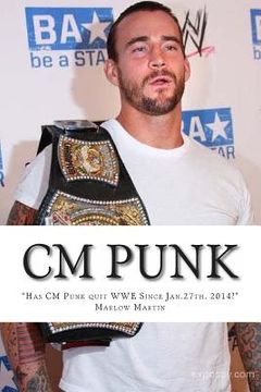 portada CM Punk: The CM Punk Story "Has he quit the WWE Since Jan. 27th. 2014?" (en Inglés)