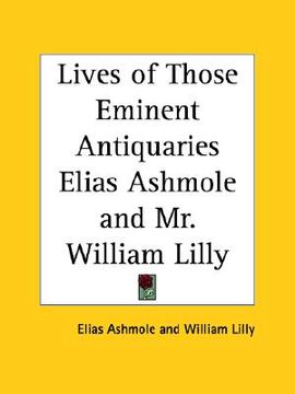 portada lives of those eminent antiquaries elias ashmole and mr. william lilly (in English)