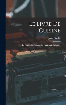portada Le Livre de Cuisine: La Cuisine de Ménage et la Grande Cuisine. (in French)