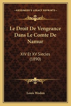 portada Le Droit De Vengeance Dans Le Comte De Namur: XIV Et XV Siecles (1890) (en Francés)