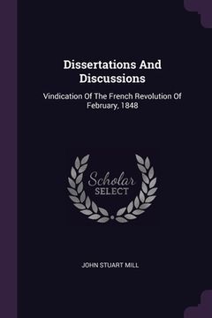 portada Dissertations And Discussions: Vindication Of The French Revolution Of February, 1848 (en Inglés)