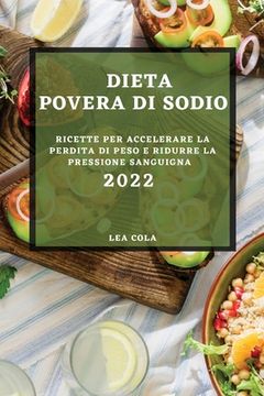 portada Dieta Povera Di Sodio 2022: Ricette Per Accelerare La Perdita Di Peso E Ridurre La Pressione Sanguigna (en Italiano)