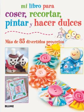 portada Mi Libro Para Coser, Pintar, Recortar y Hacer Dulces: Más de 35 Divertidos Proyectos (in Spanish)
