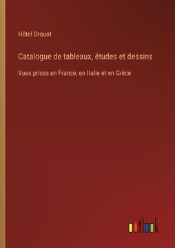portada Catalogue de tableaux, études et dessins: Vues prises en France, en Italie et en Grèce (en Francés)
