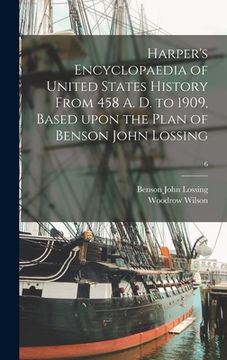 portada Harper's Encyclopaedia of United States History From 458 A. D. to 1909, Based Upon the Plan of Benson John Lossing; 6 (en Inglés)