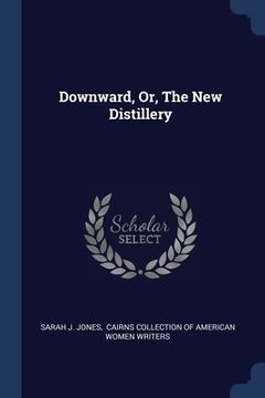 portada Downward, Or, The New Distillery (en Inglés)