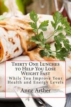 portada Thirty One Lunches to Help You Lose Weight Fast: While Staying Healthy and Full of Energy (en Inglés)