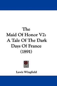 portada the maid of honor v2: a tale of the dark days of france (1891) (en Inglés)