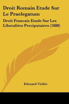 portada Droit Romain Etude Sur Le Praelegatum: Droit Francais Etude Sur Les Liberalites Preciputaires (1888) (en Francés)