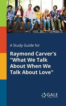 portada A Study Guide for Raymond Carver's "What We Talk About When We Talk About Love"