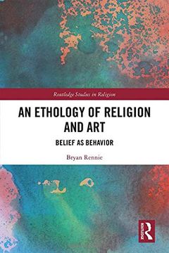 portada An Ethology of Religion and Art: Belief as Behavior (Routledge Studies in Religion) (en Inglés)