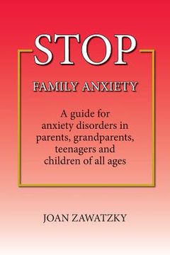 portada STOP Family Anxiety: A guide for anxiety disorders in parents, grandparents, teenagers and children of all ages (en Inglés)