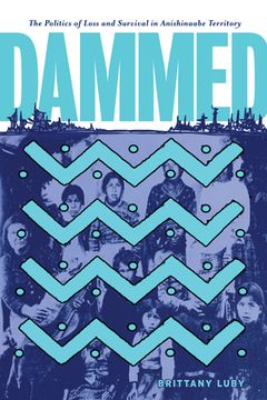 portada Dammed: The Politics of Loss and Survival in Anishinaabe Territory (en Inglés)