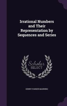 portada Irrational Numbers and Their Representation by Sequences and Series (en Inglés)
