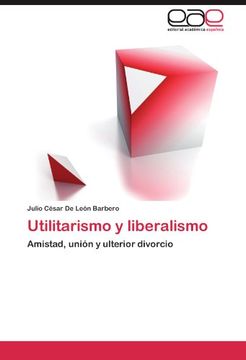 portada Utilitarismo y Liberalismo: Amistad, Unión y Ulterior Divorcio