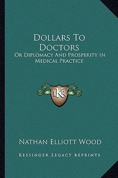 portada dollars to doctors: or diplomacy and prosperity in medical practice (en Inglés)