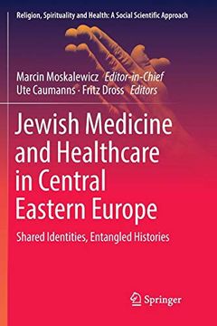 portada Jewish Medicine and Healthcare in Central Eastern Europe: Shared Identities, Entangled Histories (Religion, Spirituality and Health: A Social Scientific Approach) (en Inglés)