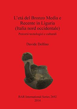 portada L'eta del Bronzo Media e Recente in Liguria (Italia nord occidentale): Percorsi tecnologici e culturali (BAR International Series) (Italian Edition)