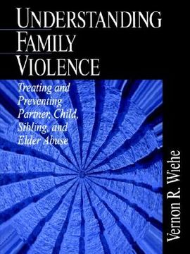 portada understanding family violence: treating and preventing partner, child, sibling and elder abuse (en Inglés)