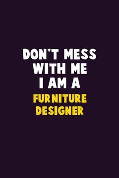 portada Don't Mess With Me, I Am A Furniture Designer: 6X9 Career Pride 120 pages Writing Notebooks (en Inglés)