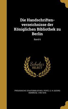 portada Die Handschriften-verzeichnisse der Königlichen Bibliothek zu Berlin; Band 6 (en Alemán)