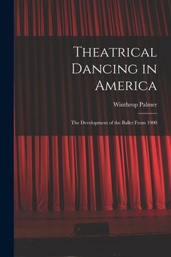 portada Theatrical Dancing in America; the Development of the Ballet From 1900 (en Inglés)