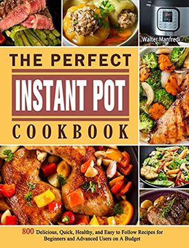 portada The Perfect Instant pot Cookbook: 800 Delicious, Quick, Healthy, and Easy to Follow Recipes for Beginners and Advanced Users on a Budget (en Inglés)