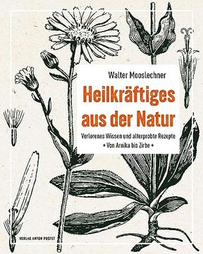 portada Heilkräftiges aus der Natur Verlorenes Wissen und Alterprobte Rezepte von Arnika bis Zirbe, Stärkende Zutaten der Alpinen Naturküche, diy (in German)