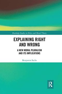 portada Explaining Right and Wrong: A new Moral Pluralism and its Implications (Routledge Studies in Ethics and Moral Theory) (en Inglés)