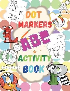 Dot Markers ABC Activity Book: Learn the Alphabet. Great Dot Art, Perfect as Marker Activity Book, Art Paint and Activity Book.