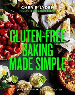 portada Gluten-Free Baking Made Simple: Properly Delicious Wholegreen Bakery Recipes for Home (en Inglés)