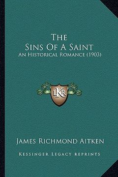 portada the sins of a saint: an historical romance (1903) (en Inglés)