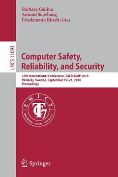 portada Computer Safety, Reliability, and Security: 37th International Conference, Safecomp 2018, Västerås, Sweden, September 19-21, 2018, Proceedings (in English)