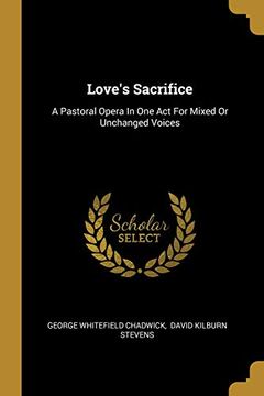 portada Love's Sacrifice: A Pastoral Opera in one act for Mixed or Unchanged Voices (in English)