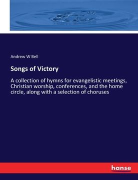 portada Songs of Victory: A collection of hymns for evangelistic meetings, Christian worship, conferences, and the home circle, along with a sel (en Inglés)