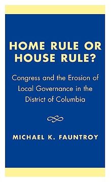 portada home rule or house rule?: congress and the erosion of local governance in the district of columbia (en Inglés)