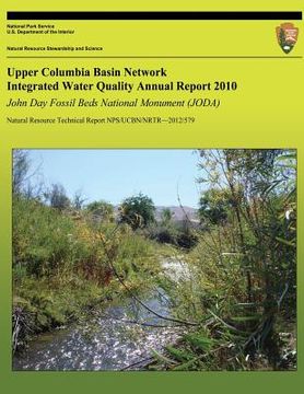portada Upper Columbia Basin Network Integrated Water Quality Annual Report 2010: John Day Fossil Beds National Monument (JODA): Natural Resource Technical Re (in English)