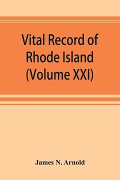 portada Vital record of Rhode Island: 1636-1850: first series: births, marriages and deaths: a family register for the people (Volume XXI) (en Inglés)