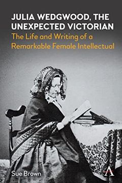 portada Julia Wedgwood, the Unexpected Victorian: The Life and Writing of a Remarkable Female Intellectual (Anthem Nineteenth-Century Series) 