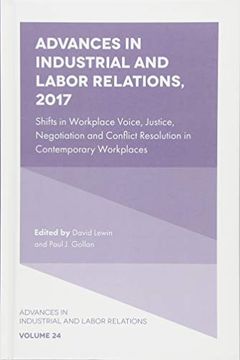 portada Advances in Industrial and Labor Relations, 2017: Shifts in Workplace Voice, Justice, Negotiation and Conflict Resolution in Contemporary Workplaces (Advances in Industrial and Labor Relations) (en Inglés)