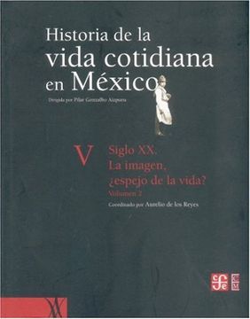 portada Historia de la Vida Cotidiana en México: Tomo v: Volumen 2. Siglo xx. La Imagen,¿ Espejo de la Vida? (in Spanish)