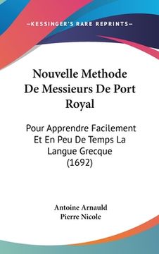 portada Nouvelle Methode De Messieurs De Port Royal: Pour Apprendre Facilement Et En Peu De Temps La Langue Grecque (1692) (in French)