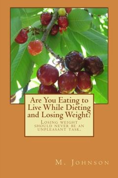 portada Are You Eating to Live While Dieting and Losing Weight?: Losing weight should never be an unpleasant task.