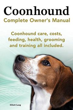 portada Coonhound Dog. Coonhound Complete Owner's Manual. Coonhound Care, Costs, Feeding, Health, Grooming and Training All Included.